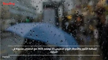 تساقط الثلوج والأمطار اليوم الخميس 27 نوفمبر 2025 مع انخفاض ملحوظ في الحرارة